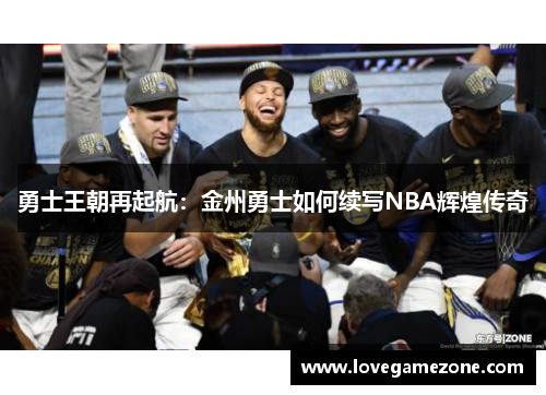 勇士王朝再起航：金州勇士如何续写NBA辉煌传奇