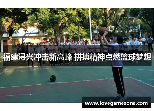 福建浔兴冲击新高峰 拼搏精神点燃篮球梦想
