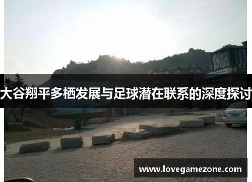 大谷翔平多栖发展与足球潜在联系的深度探讨