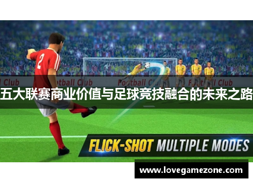 五大联赛商业价值与足球竞技融合的未来之路