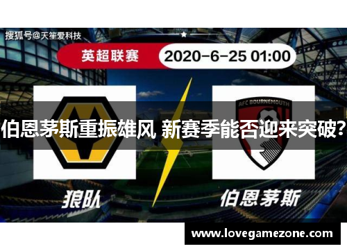 伯恩茅斯重振雄风 新赛季能否迎来突破？