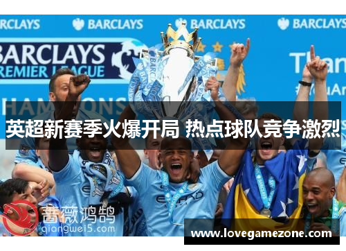英超新赛季火爆开局 热点球队竞争激烈